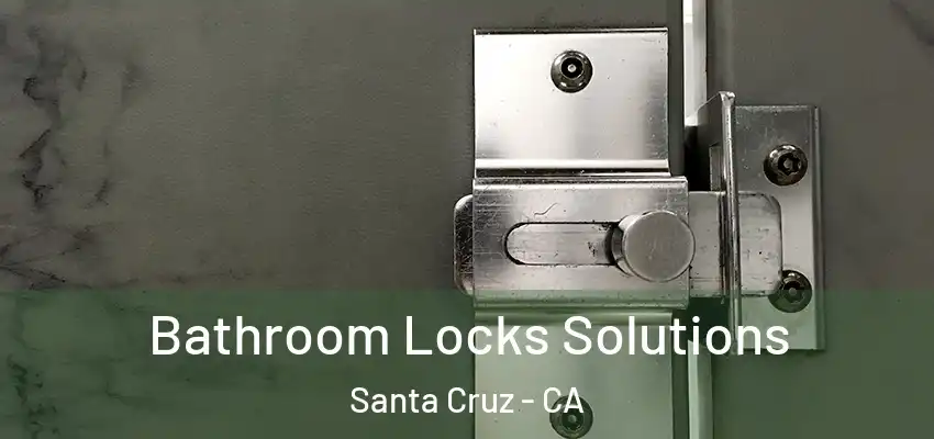  Bathroom Locks Solutions Santa Cruz - CA