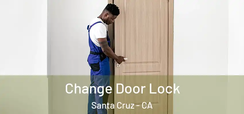  Change Door Lock Santa Cruz - CA