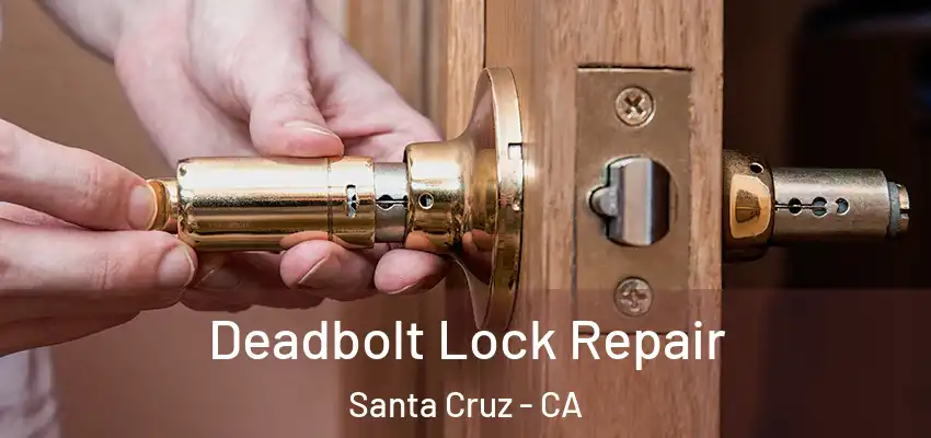  Deadbolt Lock Repair Santa Cruz - CA