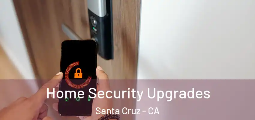  Home Security Upgrades Santa Cruz - CA