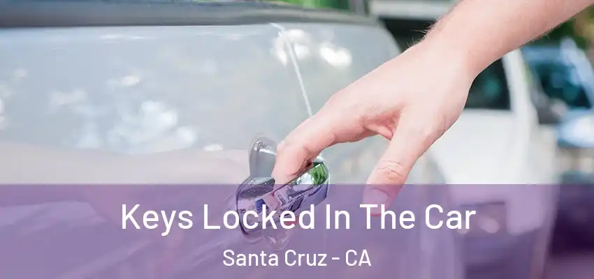  Keys Locked In The Car Santa Cruz - CA